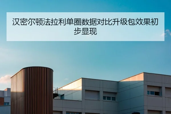 汉密尔顿法拉利单圈数据对比升级包效果初步显现